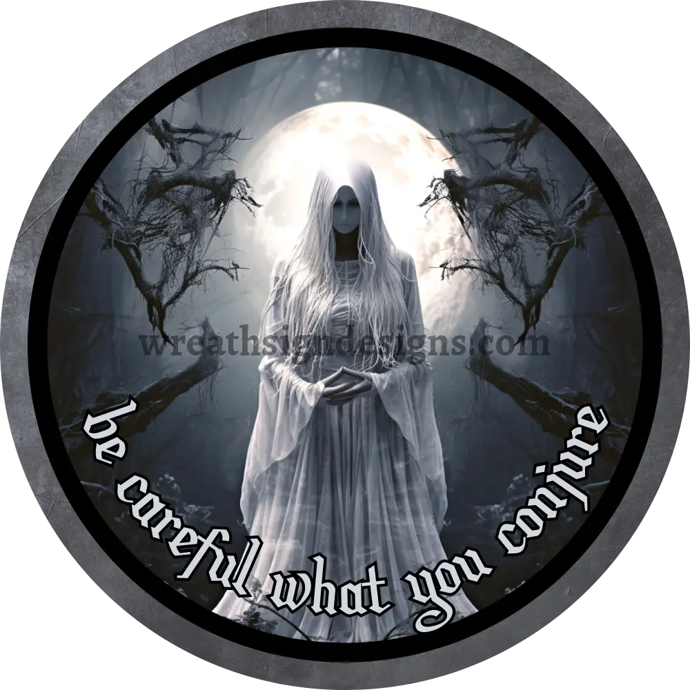 Be Careful What You Conjure White Ghost- Halloween- Metal Sign 6 Circle