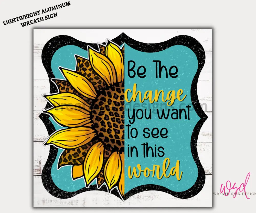 Be The Change You Want To See In This World-Leopard Sunflower Metal Sign 8