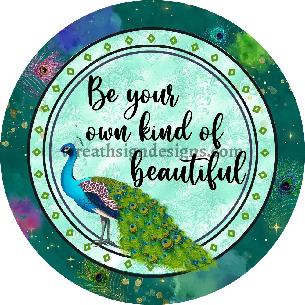 Be Your Own Kind Of Beautiful- Round Peackcock Metal Sign 8 Circle