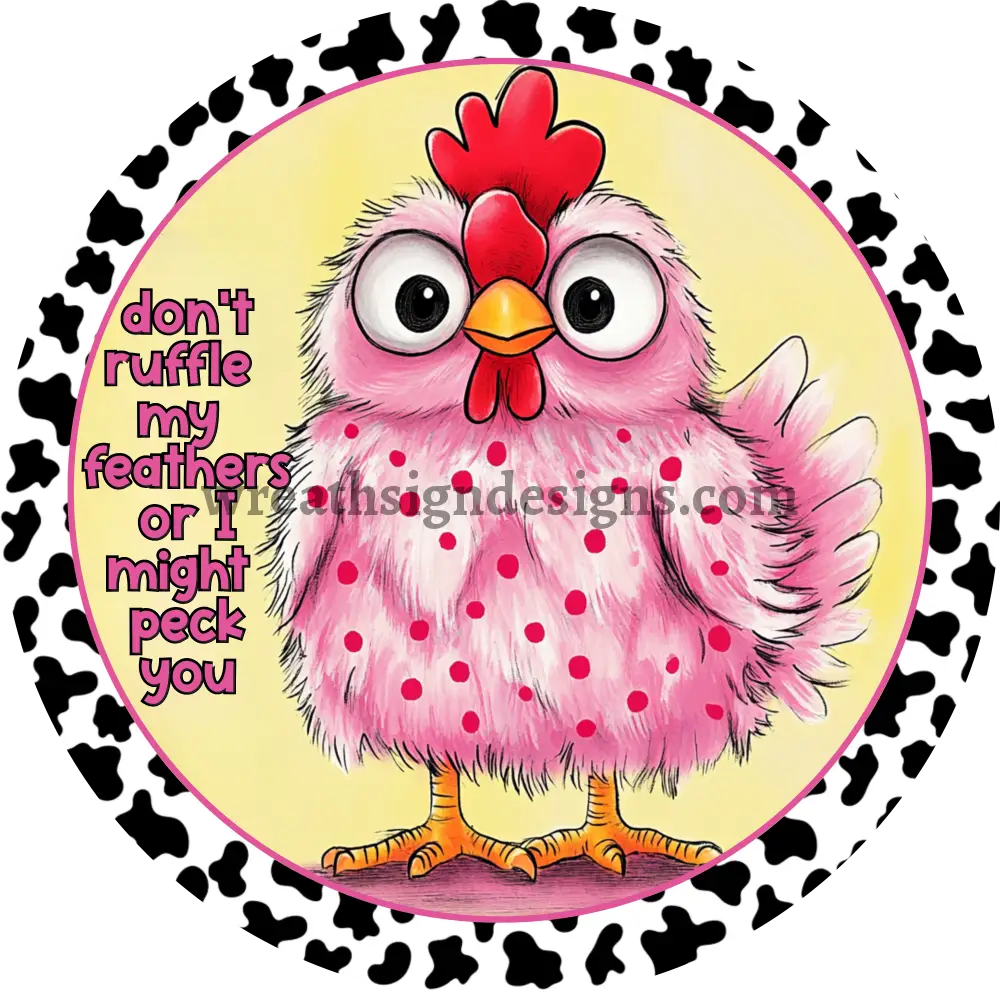 Dont Ruffle My Feathers - Sassy Pink Chicken Wreath Metal Sign -MS-1240 11.75’’