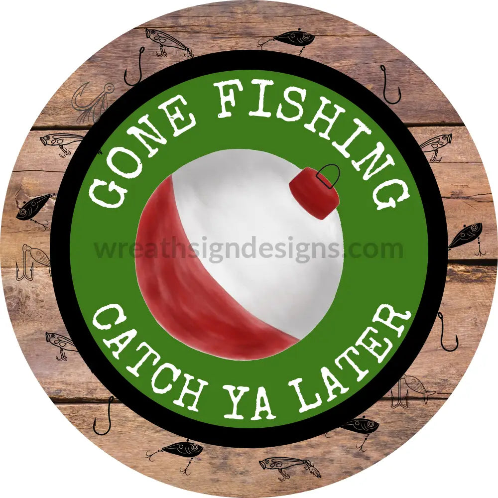 Gone Fishing-Catch Ya Later- Bobber Circle Metal Sign – Wreath