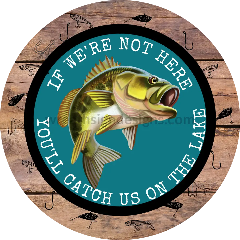 If Were Not Here-Youll Catch Us On The Lake-Bass Metal Sign 8 Square