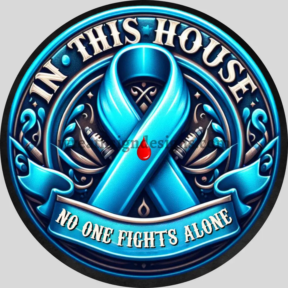 In This House No One Fights Alone- Diabetes Awareness Round Metal Wreath Sign 8
