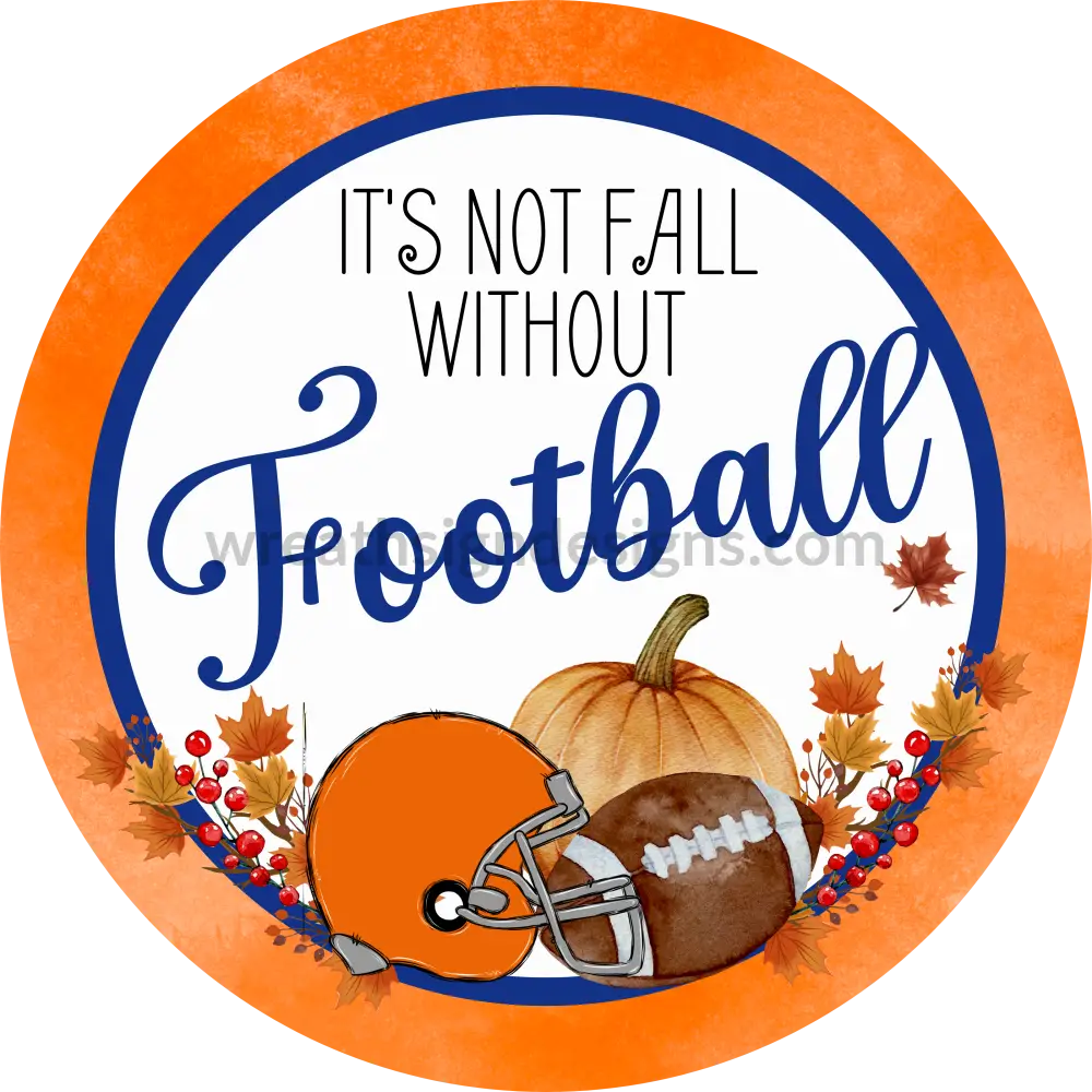 Its Not Fall Without Football- Blue And Orange- Football Circle Metal Sign 6
