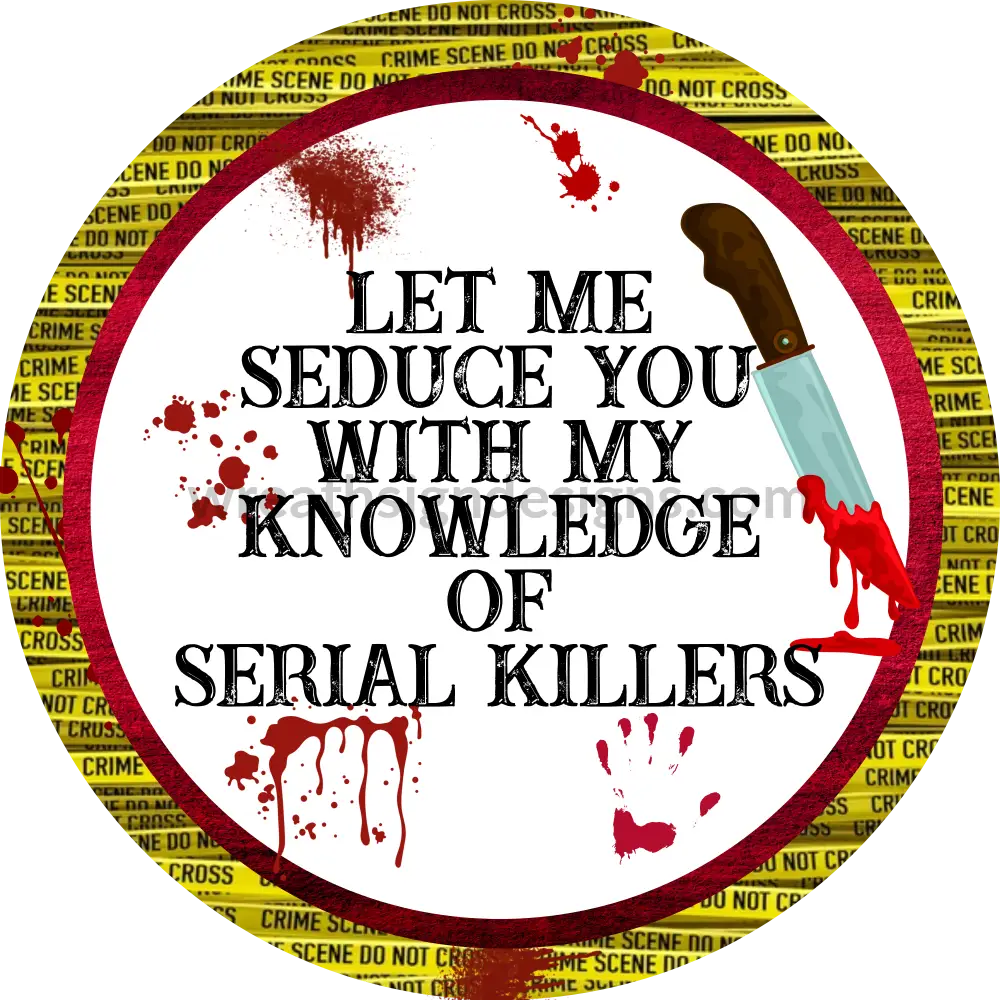 Let Me Seduce You With My Knowledge Of Serial Killers True Crime Junki Wreath Sign Designs 9416