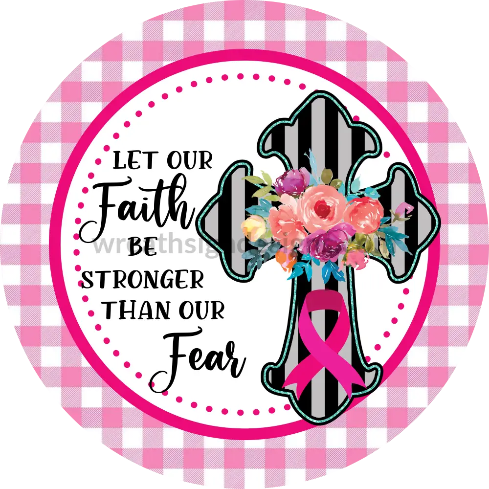 Let Our Faith Be Stronger Than Fear- Pink Awareness Cross Metal Sign 8