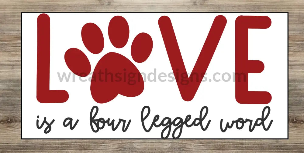 Love Is A Four Legged Word- Pet Valentine12X6- Metal Wreath Sign