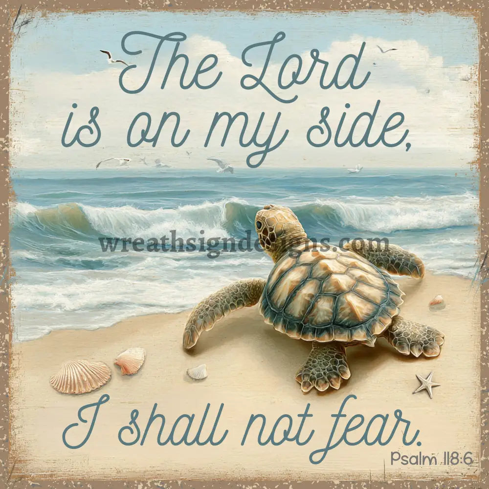 Psalm 118:6 Sea Turtle- The Lord is on my side I shall not fear -square MS-1232 10’’