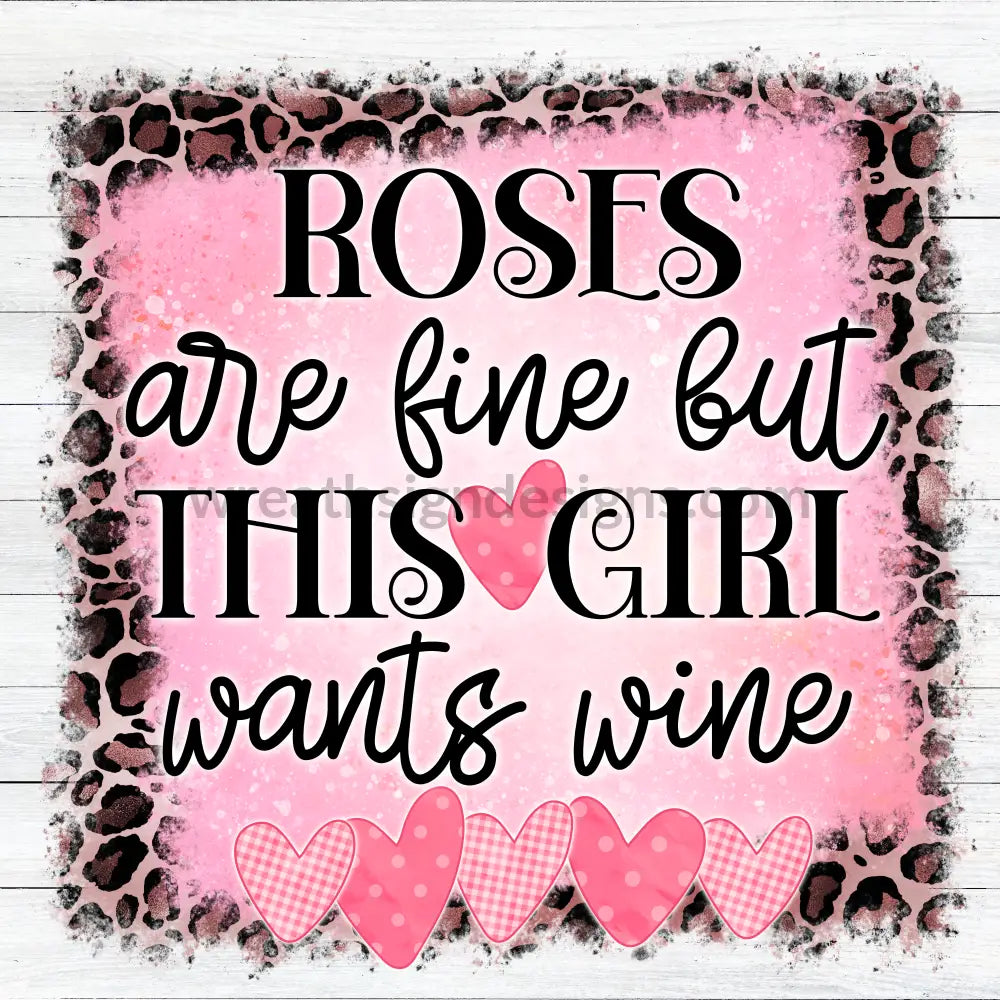 Roses Are Fine But This Girl Wants Wine- Metal Wreath Sign 8