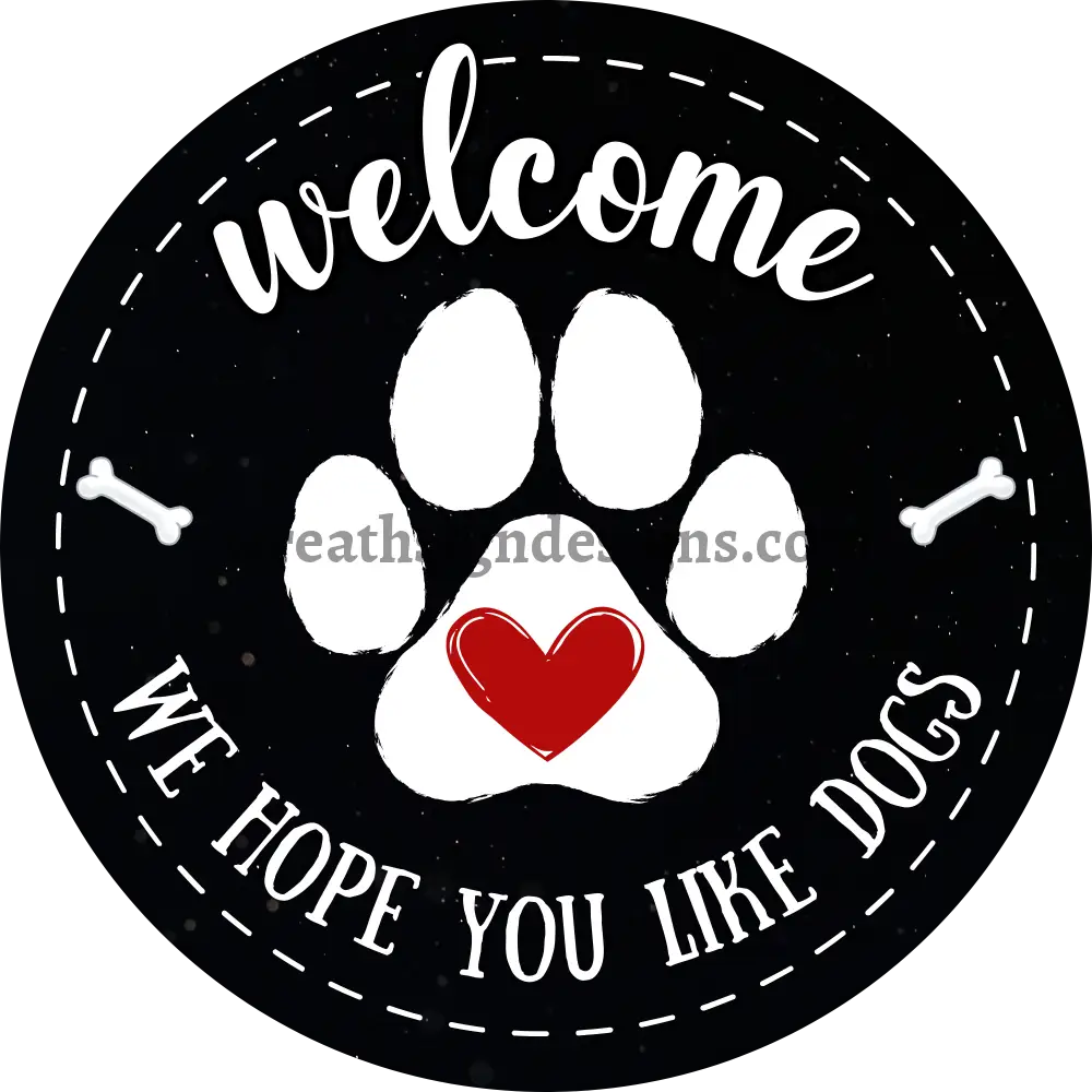 Welcome Hope you like dogs- Metal wreath Sign