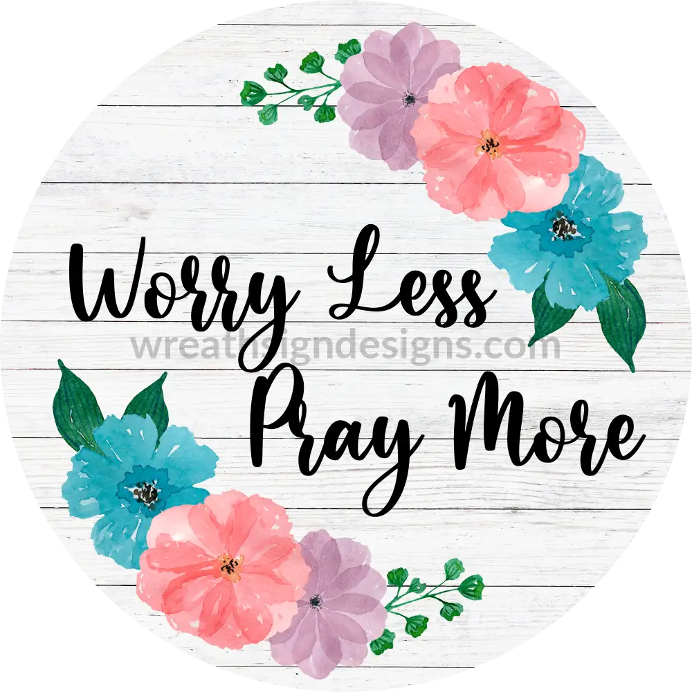 Worry Less Pray More- Floral-Metal Signs 8