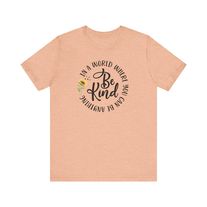 In a World Where you Can Be Anything- Be Kind- Sunflower- Unisex Jersey Short Sleeve Tee