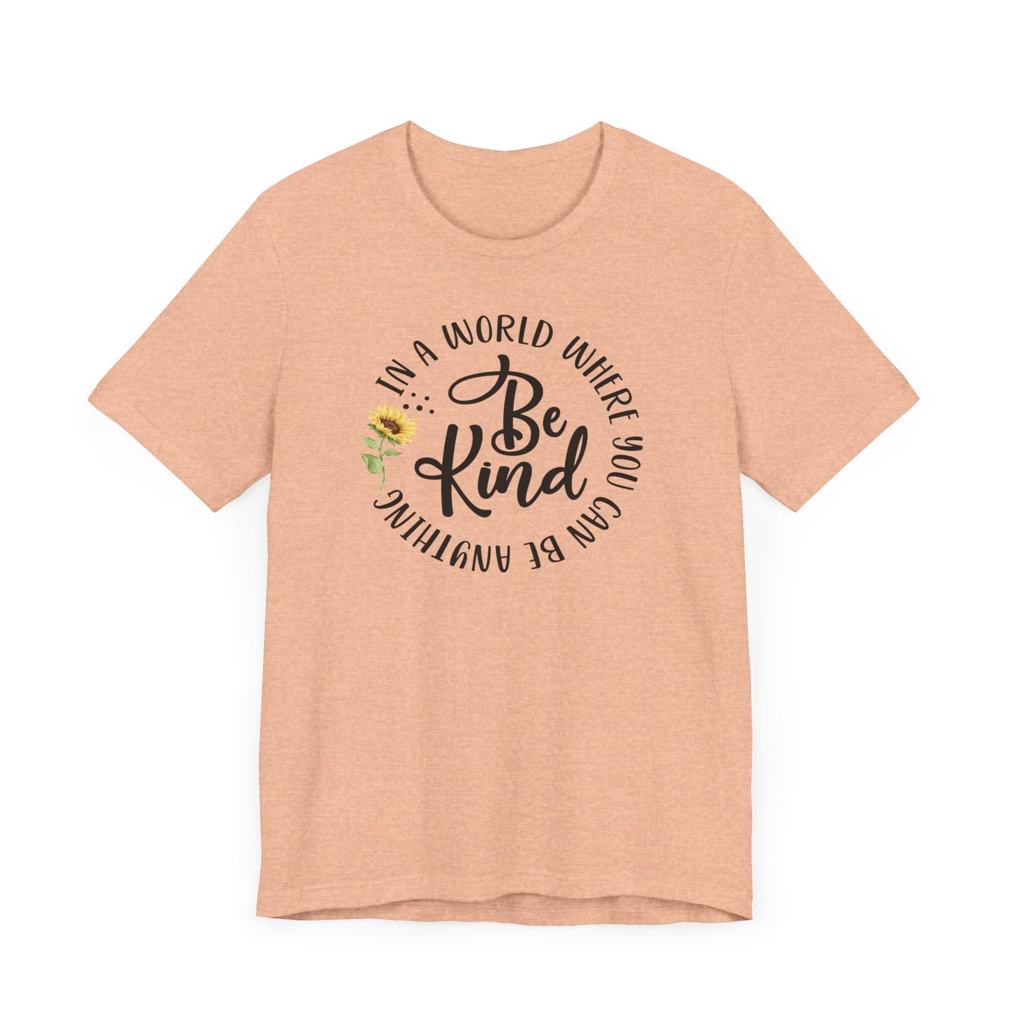 In a World Where you Can Be Anything- Be Kind- Sunflower- Unisex Jersey Short Sleeve Tee