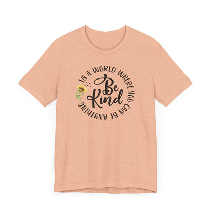 In a World Where you Can Be Anything- Be Kind- Sunflower- Unisex Jersey Short Sleeve Tee