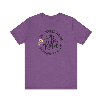 In a World Where you Can Be Anything- Be Kind- Sunflower- Unisex Jersey Short Sleeve Tee