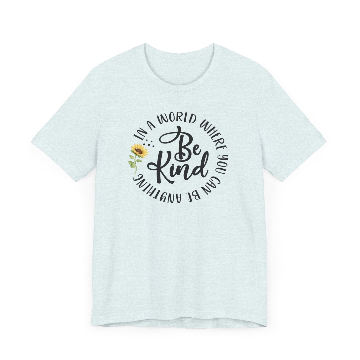 In a World Where you Can Be Anything- Be Kind- Sunflower- Unisex Jersey Short Sleeve Tee