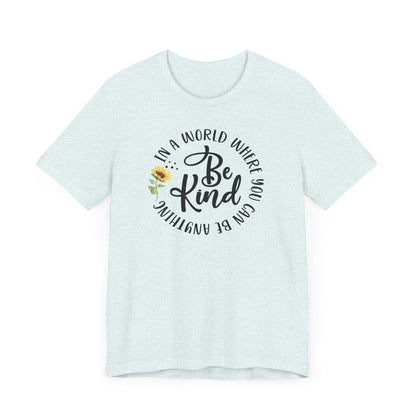 In a World Where you Can Be Anything- Be Kind- Sunflower- Unisex Jersey Short Sleeve Tee