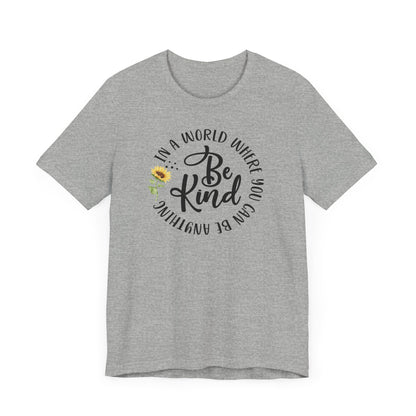 In a World Where you Can Be Anything- Be Kind- Sunflower- Unisex Jersey Short Sleeve Tee