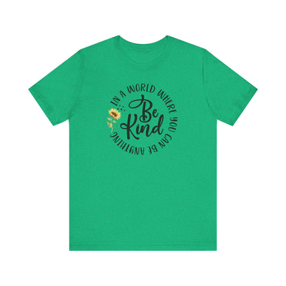 In a World Where you Can Be Anything- Be Kind- Sunflower- Unisex Jersey Short Sleeve Tee