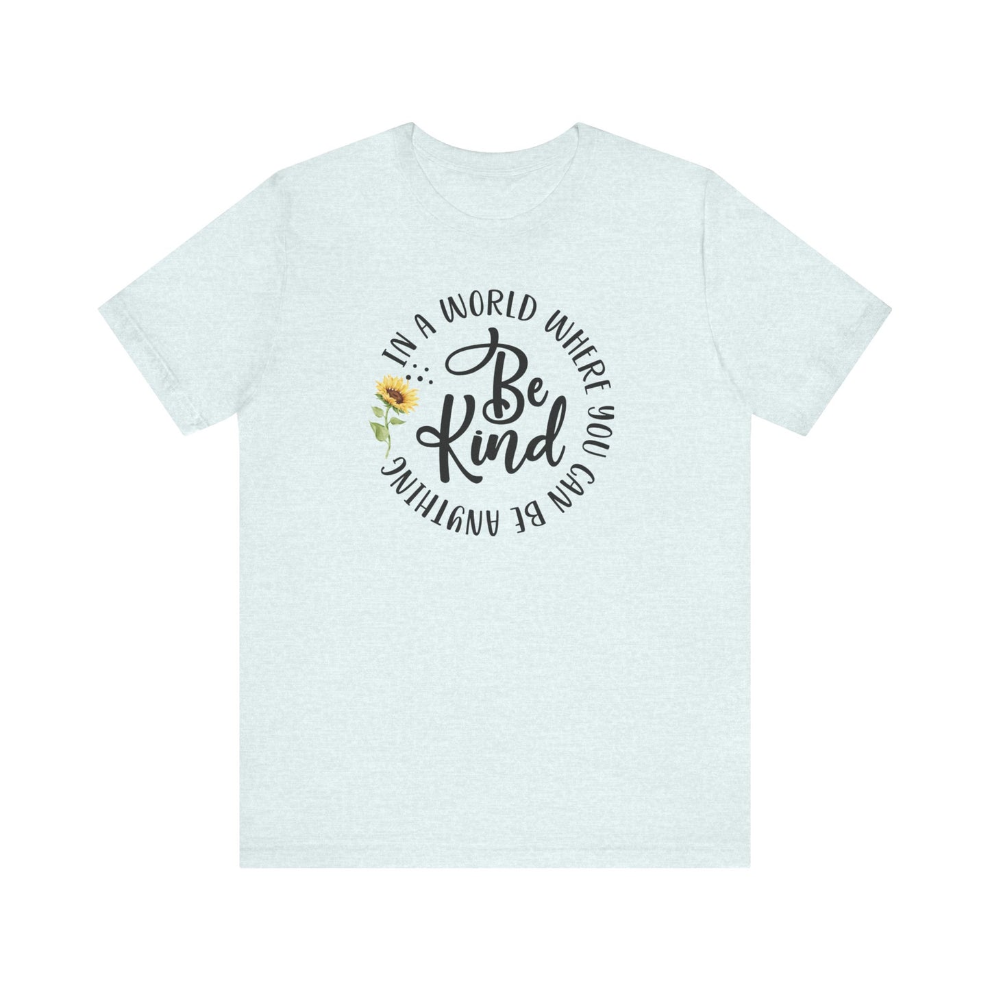 In a World Where you Can Be Anything- Be Kind- Sunflower- Unisex Jersey Short Sleeve Tee