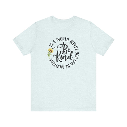 In a World Where you Can Be Anything- Be Kind- Sunflower- Unisex Jersey Short Sleeve Tee