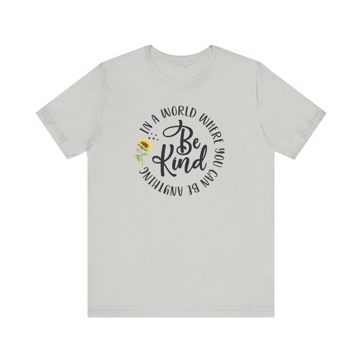 In a World Where you Can Be Anything- Be Kind- Sunflower- Unisex Jersey Short Sleeve Tee