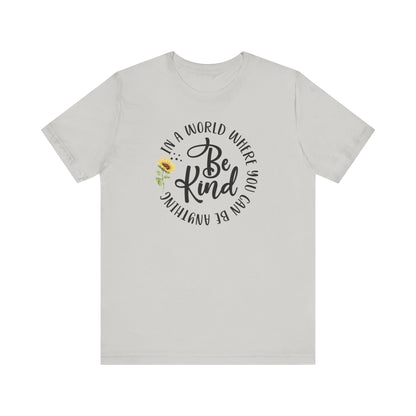 In a World Where you Can Be Anything- Be Kind- Sunflower- Unisex Jersey Short Sleeve Tee