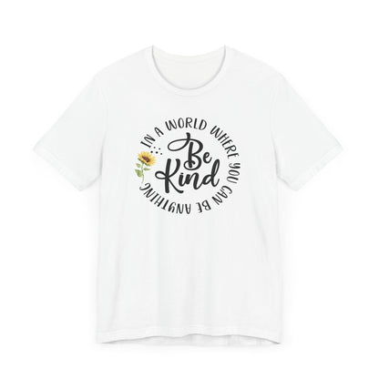 In a World Where you Can Be Anything- Be Kind- Sunflower- Unisex Jersey Short Sleeve Tee