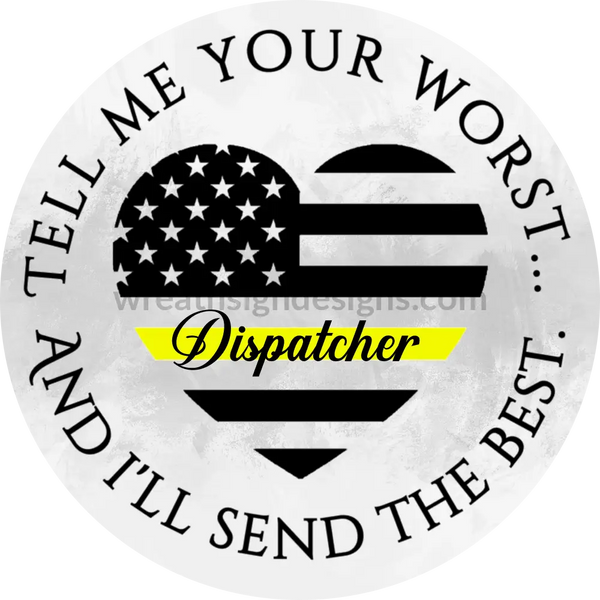 911 Dispatcher- Tell Me Your Worst Ill Send You My Best- Circle Metal Wreath Sign 8