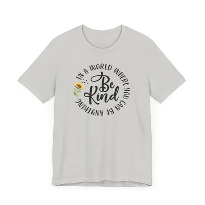 In a World Where you Can Be Anything- Be Kind- Sunflower- Unisex Jersey Short Sleeve Tee