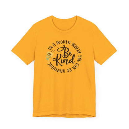 In a World Where you Can Be Anything- Be Kind- Sunflower- Unisex Jersey Short Sleeve Tee