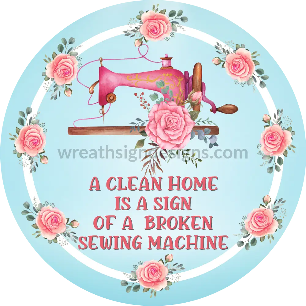 A Clean Home Is A Sign Of Broken Sewing Machine- Metal Sign 8