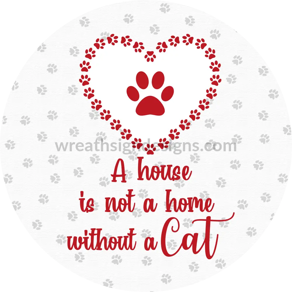 A House Is Not Home Without A Cat- Cat Metal Wreath Sign 6