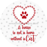 A House Is Not Home Without A Cat- Cat Metal Wreath Sign 6