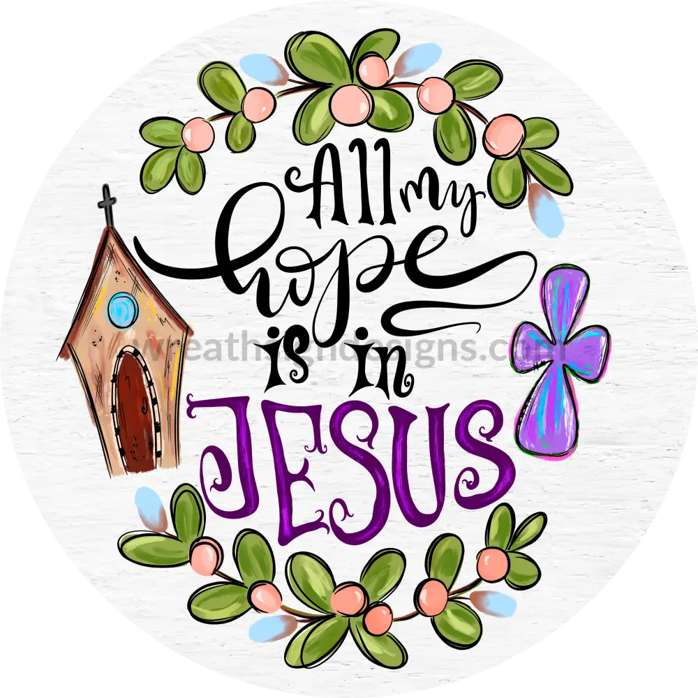 All My Hope Is In Jesus- Faith Based Christian Metal Wreath Sign 6”