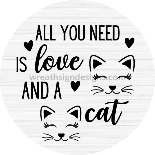 All You Need Is Love And A Cat- Round Pet Wreath Metal Sign 8 Circle