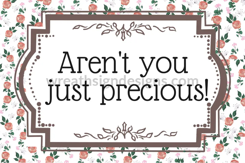 Arent You Just Precious Floral- Metal Sign