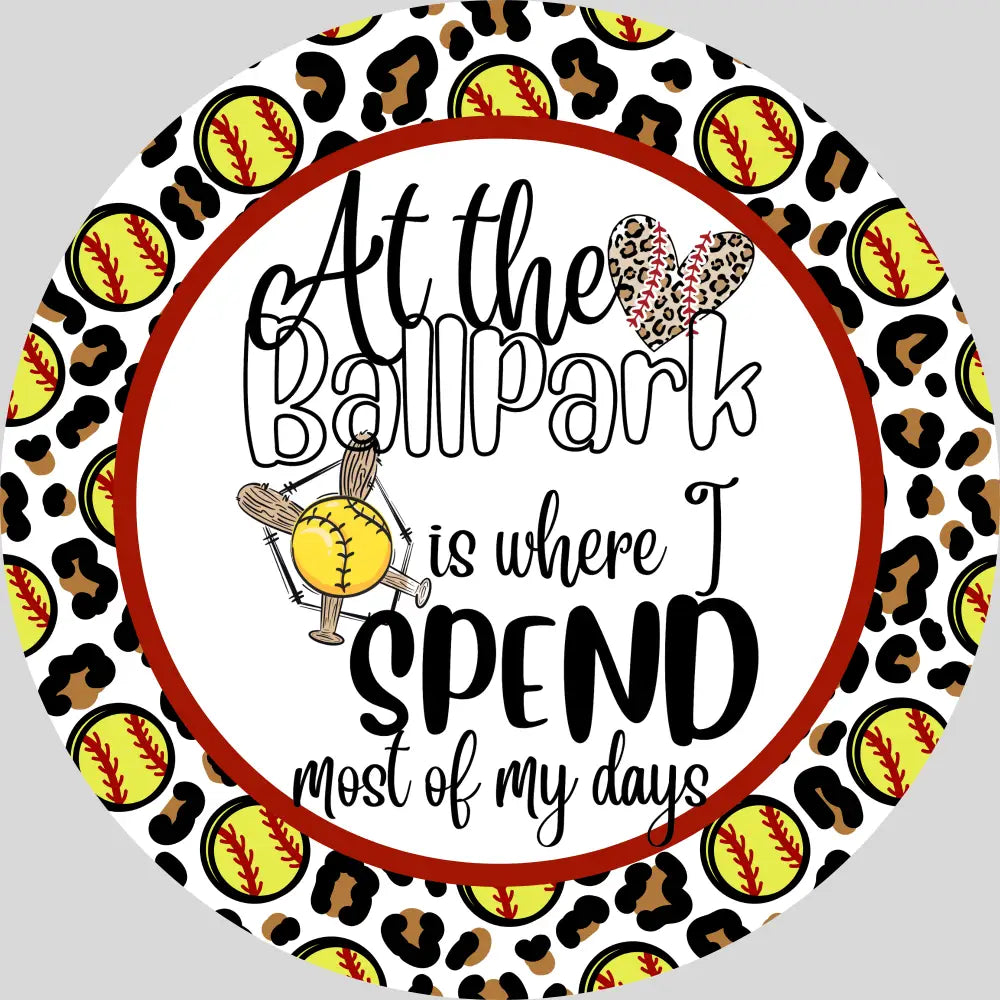 At The Ballpark Is Where I Spend Most Of My Days- Softball & Leopard Metal Sign 8 Circle