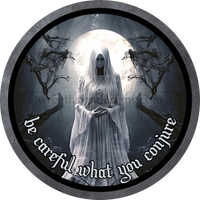 Be Careful What You Conjure White Ghost- Halloween- Metal Sign 6 Circle