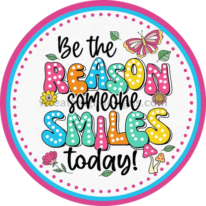 Be The Reason Someone Smiles Today- Inspirational Metal Wreath Sign 11.75’