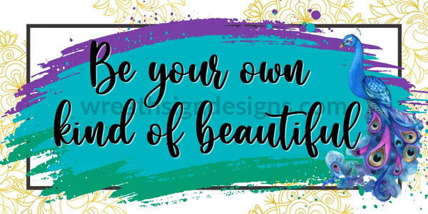 Be Your Own Kind Of Beautiful- Paint Strokes-Peackcock Metal Sign