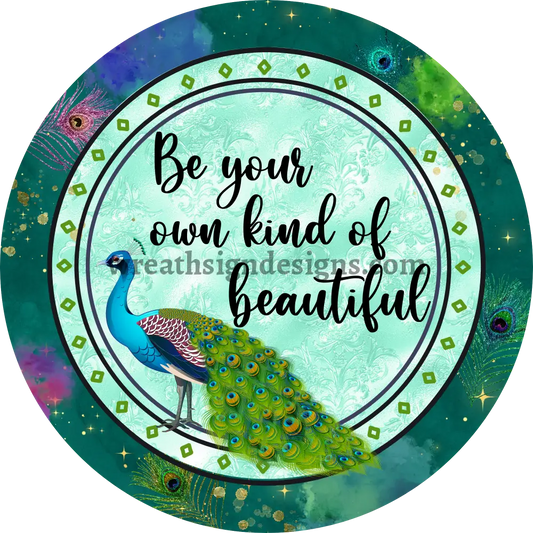 Be Your Own Kind Of Beautiful- Round Peackcock Metal Sign 8 Circle