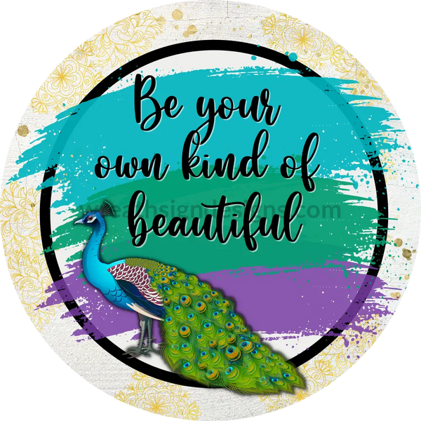 Be Your Own Kind Of Beautiful With Paint Strokes- Round Peacock Metal Sign 8 Circle