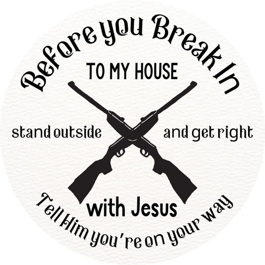 Before you Break In to my house- Get Right with Jesus circle Metal wreath Sign