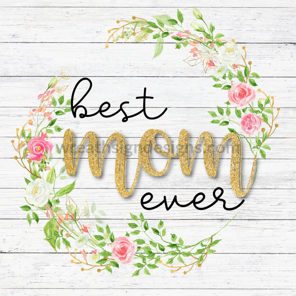 Best Mom Ever- Floral & Gold - Metal Sign 8 Square