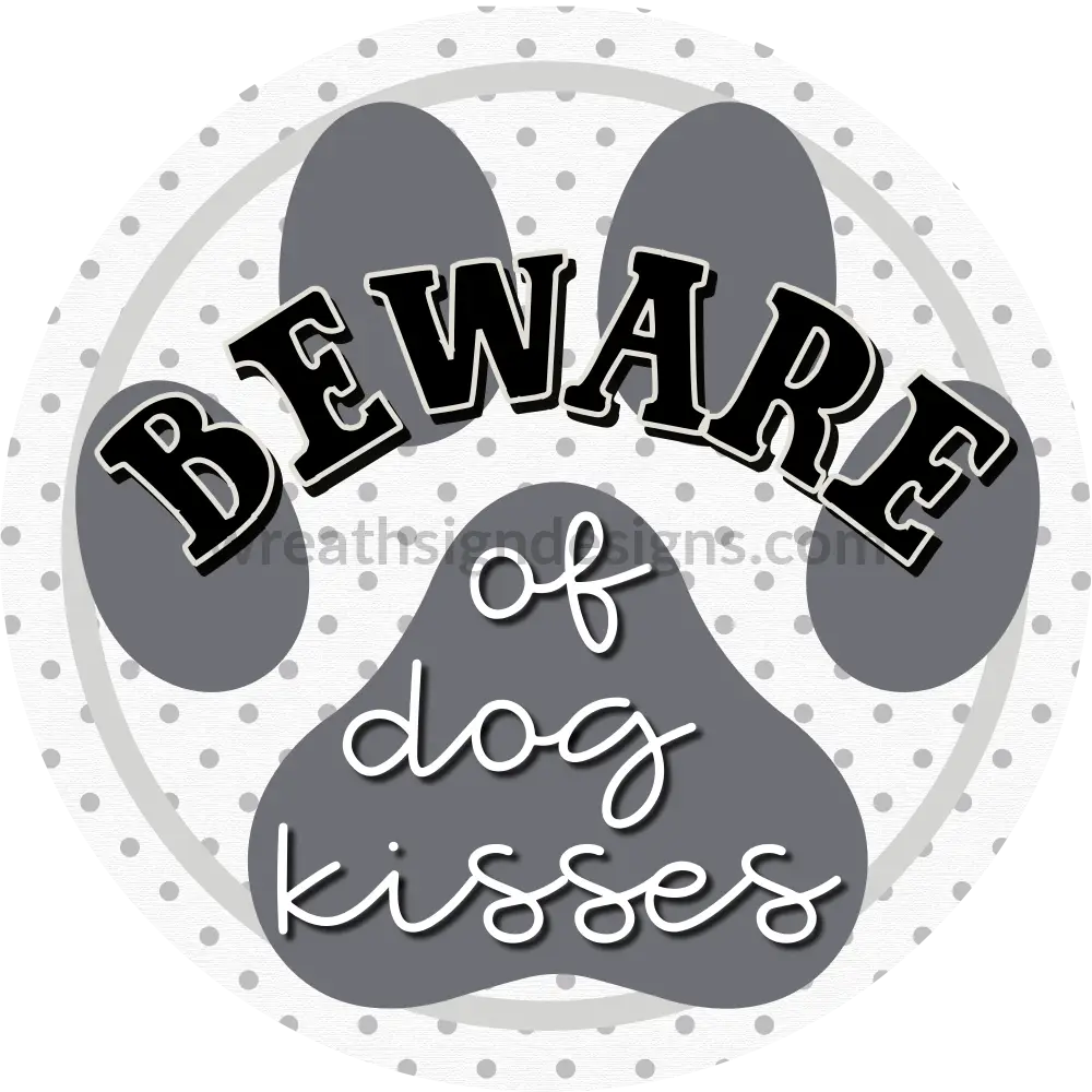 Beware Of Dog Kisses Round Wreath Sign- Metal Wreath Sign 6’