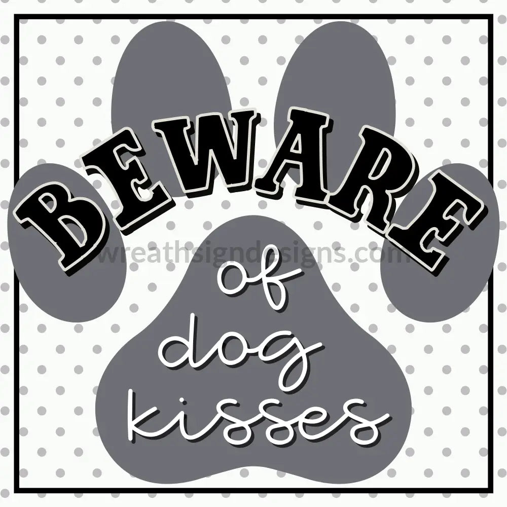 Beware Of Dog Kisses -Square Metal Wreath Sign 8 Square