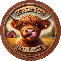 Calm Your Teats - We’re Coming - Fun Cow Metal Wreath Sign 6’
