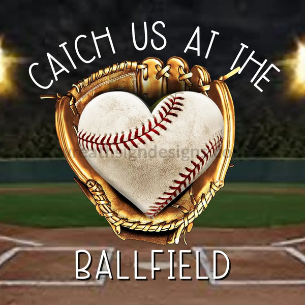 Catch Us At The Ballfield- Baseball Heart Glove Metal Sign 8 Square