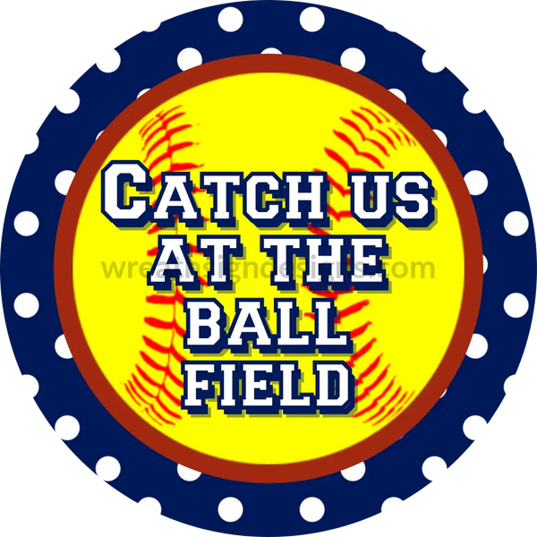 Catch Us At The Ballfield- Softball Blue Dot Circle Metal Sign 8